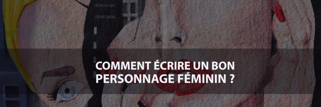 Comment écrire un bon personnage féminin ?